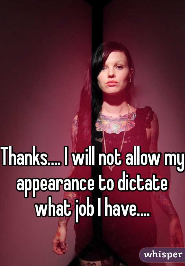 Thanks.... I will not allow my appearance to dictate what job I have.... 