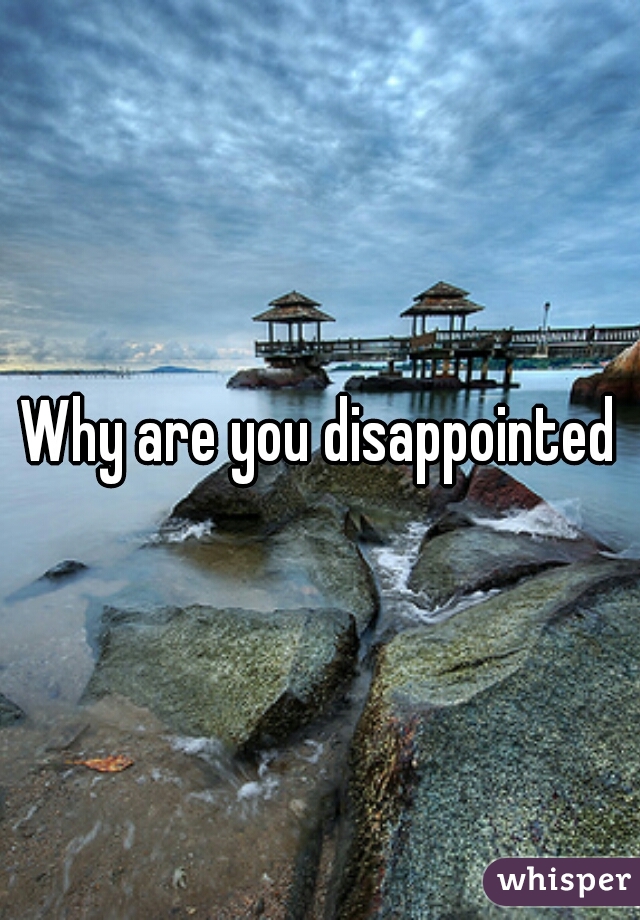 Why are you disappointed？