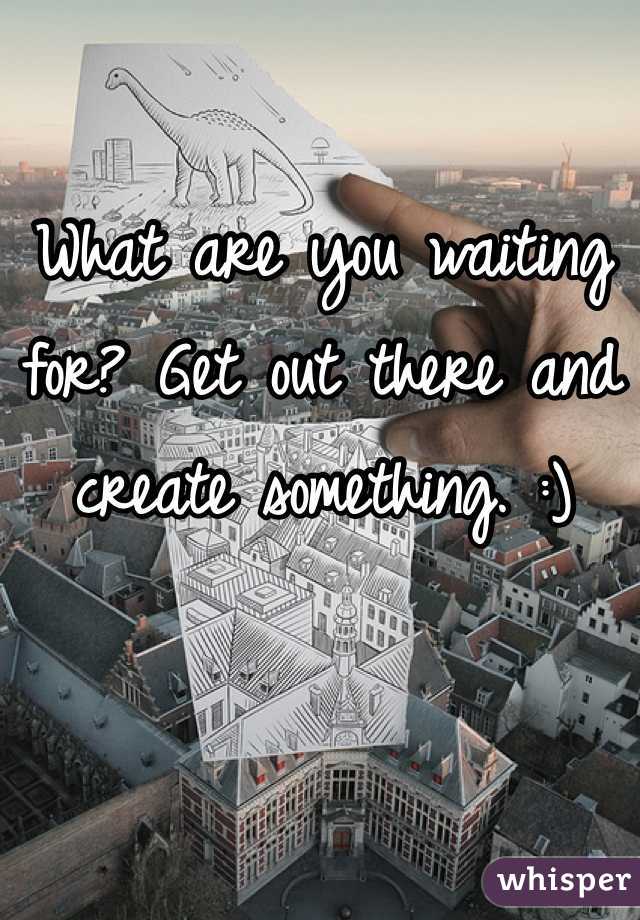 What are you waiting for? Get out there and create something. :)