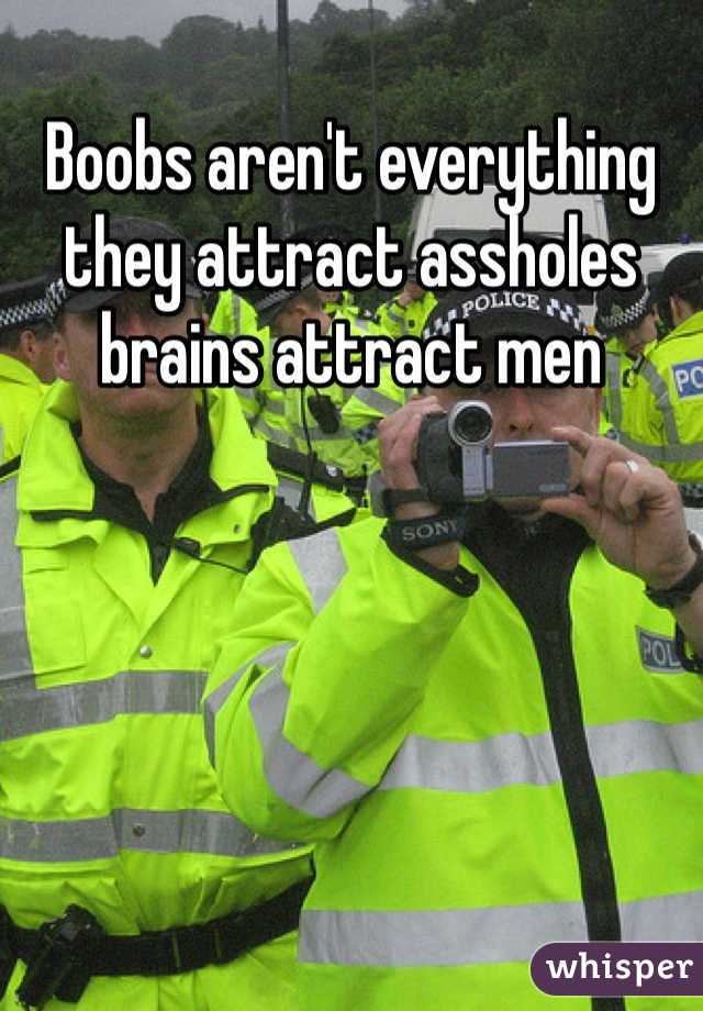 Boobs aren't everything they attract assholes brains attract men 