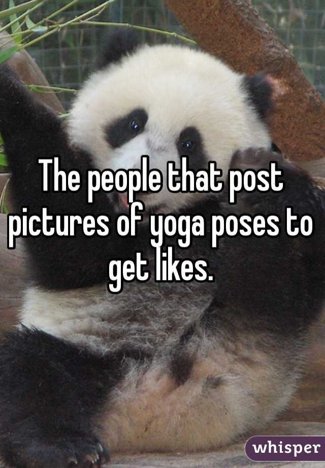 The people that post pictures of yoga poses to get likes. 