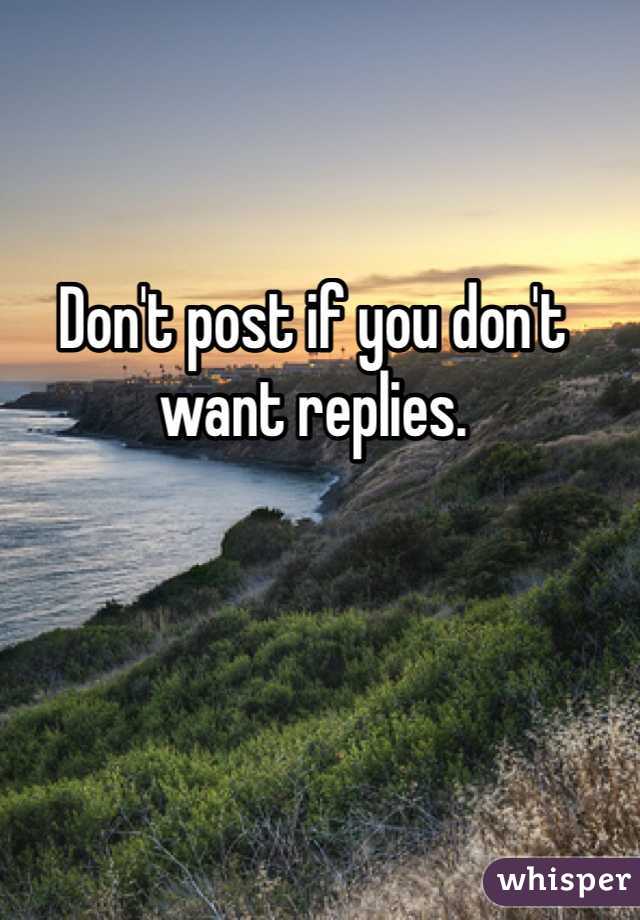 Don't post if you don't want replies. 