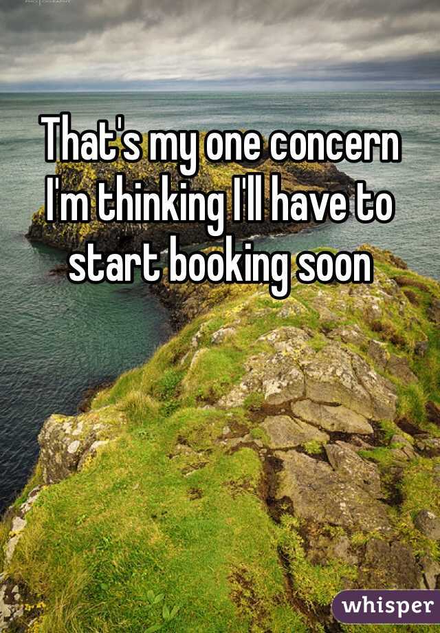 That's my one concern
I'm thinking I'll have to start booking soon 