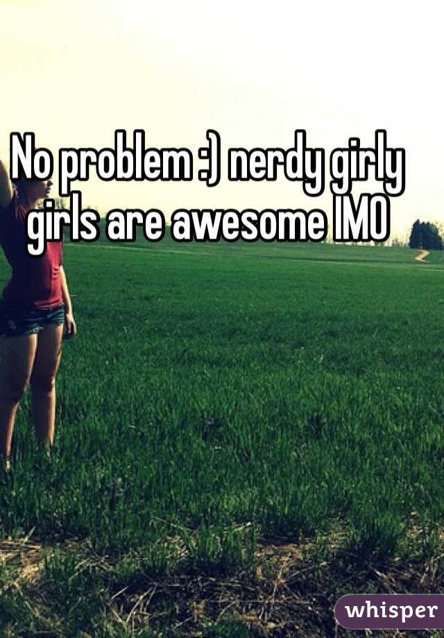 No problem :) nerdy girly girls are awesome IMO 