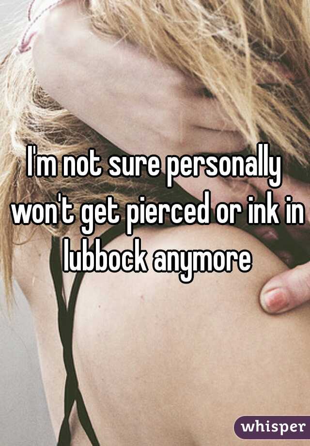 I'm not sure personally won't get pierced or ink in lubbock anymore