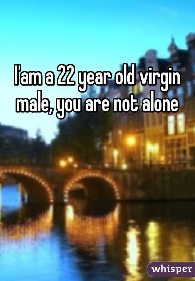 I'am a 22 year old virgin male, you are not alone
