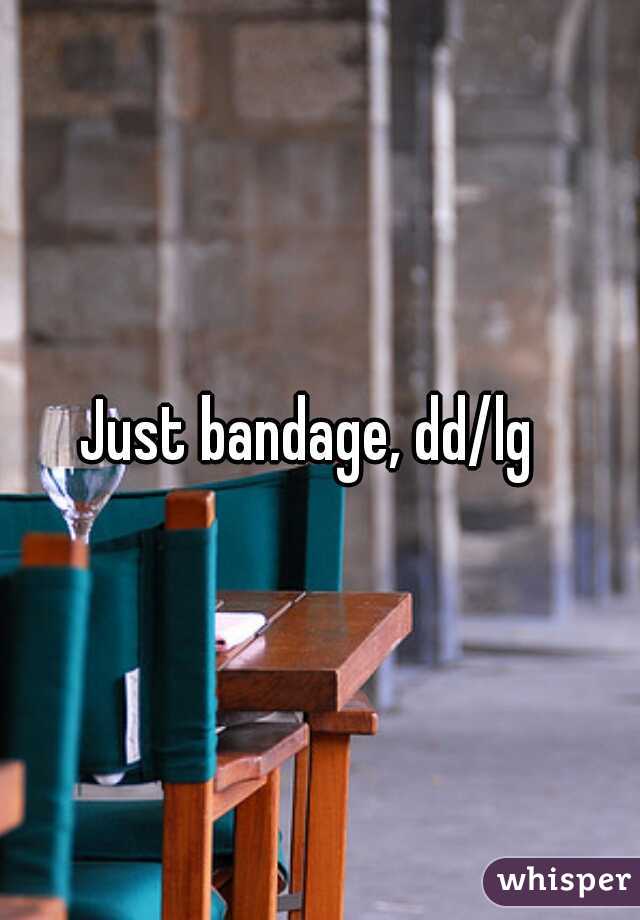 Just bandage, dd/lg  
