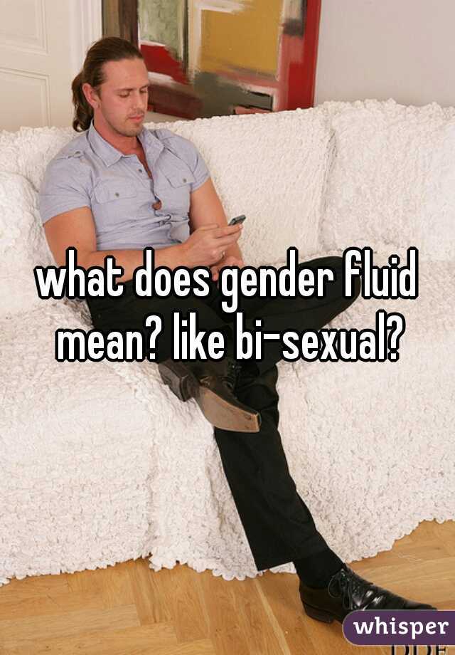 what does gender fluid mean? like bi-sexual?