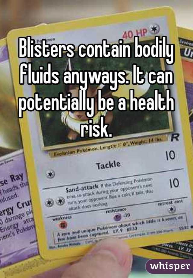 Blisters contain bodily fluids anyways. It can potentially be a health risk. 