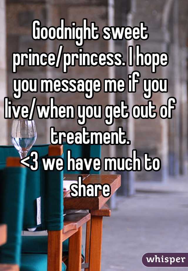 Goodnight sweet prince/princess. I hope you message me if you live/when you get out of treatment.
<3 we have much to share