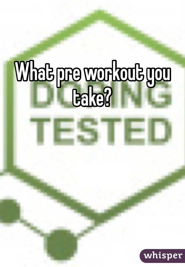 What pre workout you take?