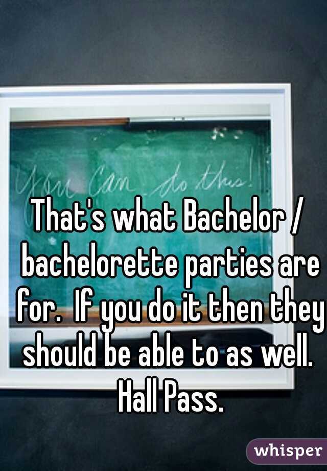 That's what Bachelor / bachelorette parties are for.  If you do it then they should be able to as well.  Hall Pass.