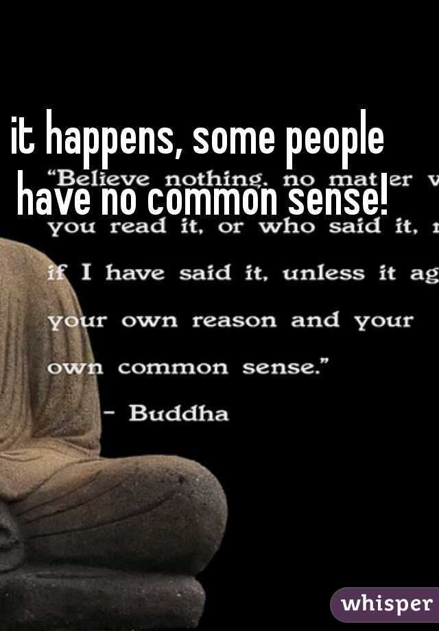 it happens, some people have no common sense!