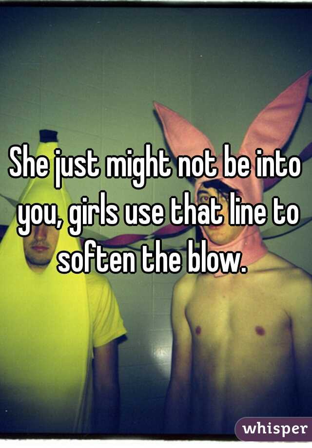 She just might not be into you, girls use that line to soften the blow.  