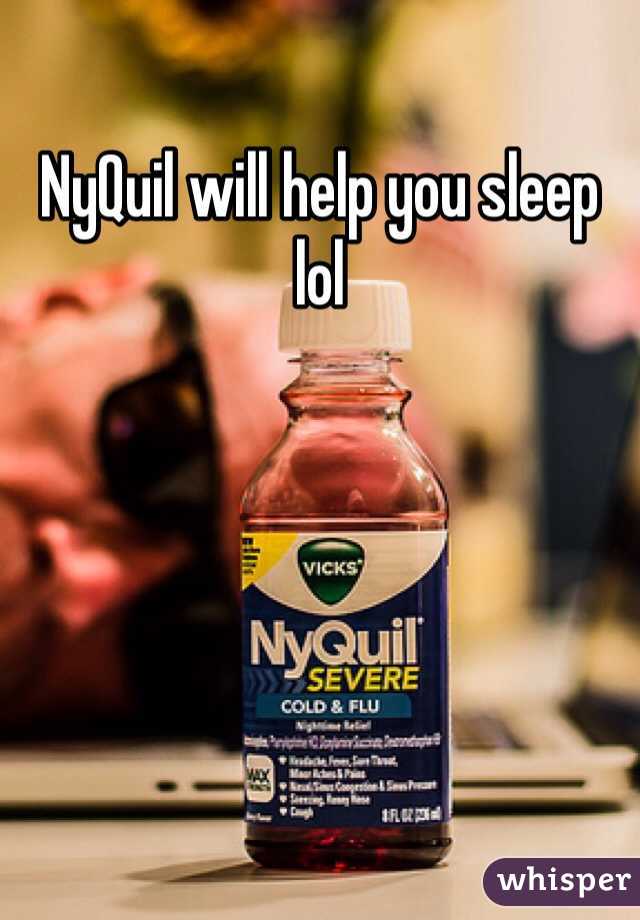 NyQuil will help you sleep lol