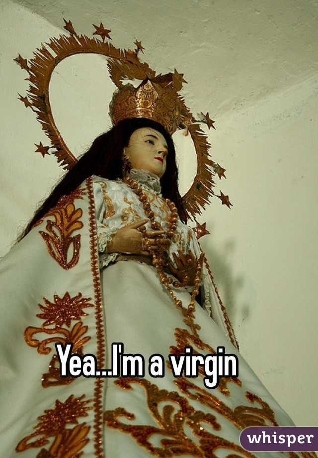 Yea...I'm a virgin 