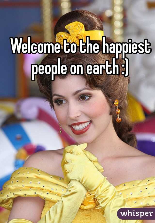 Welcome to the happiest people on earth :)