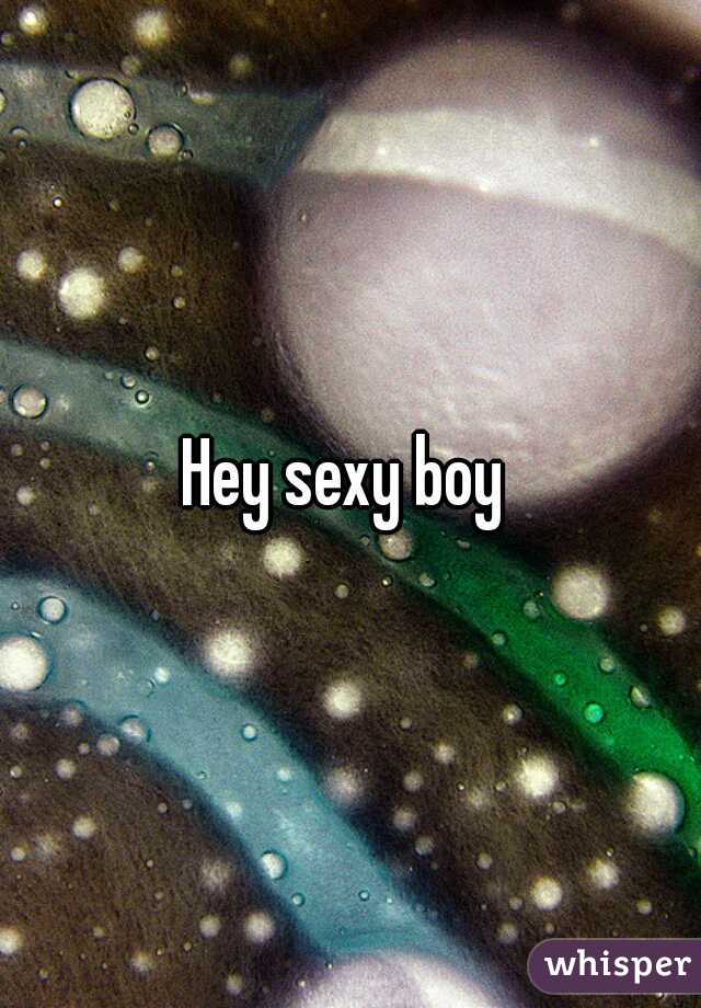 Hey sexy boy 
