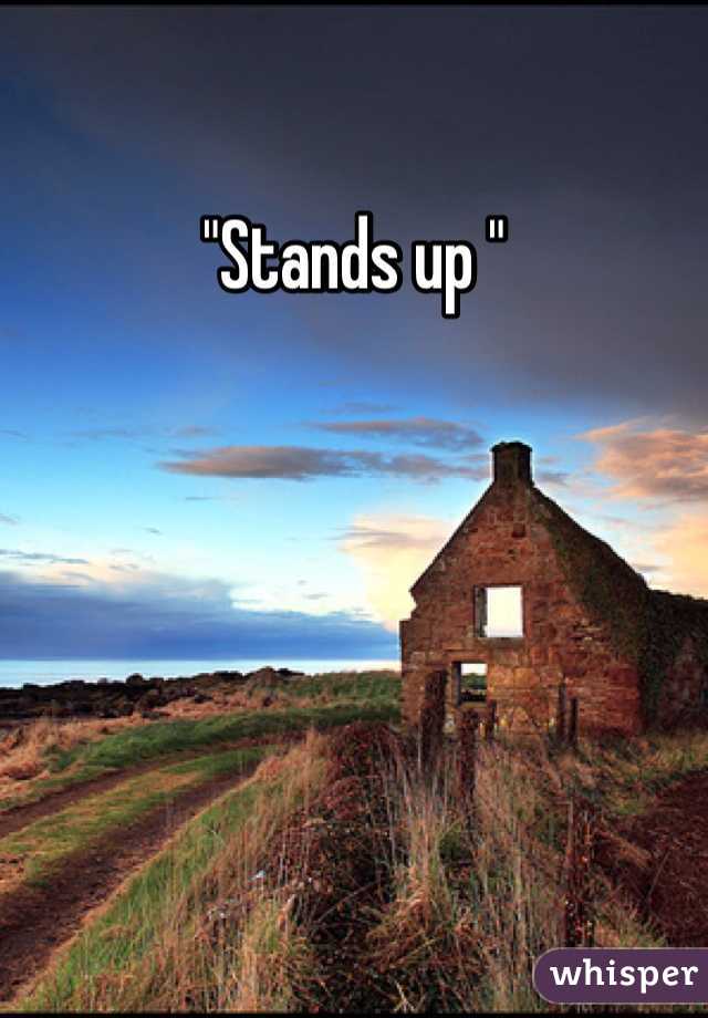 "Stands up "