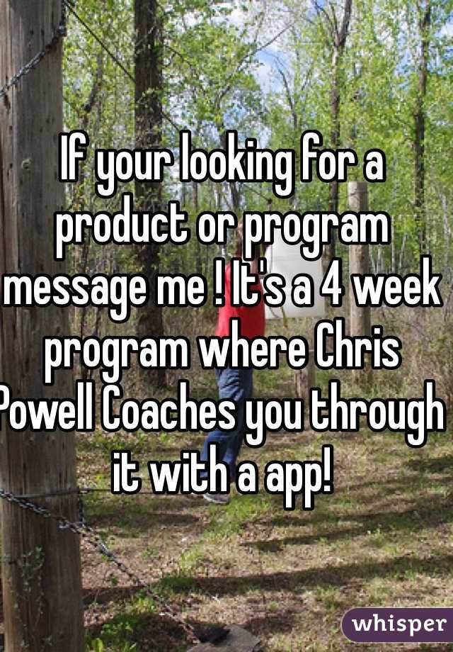 If your looking for a product or program message me ! It's a 4 week program where Chris Powell Coaches you through it with a app!