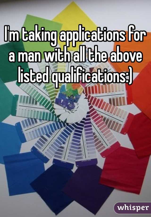 I'm taking applications for a man with all the above listed qualifications:)