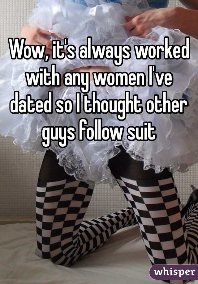 Wow, it's always worked with any women I've dated so I thought other guys follow suit