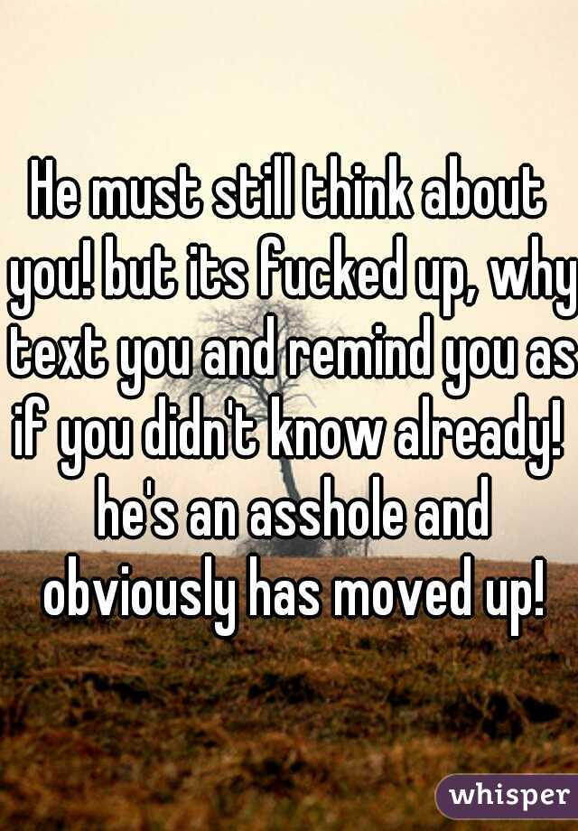 He must still think about you! but its fucked up, why text you and remind you as if you didn't know already!  he's an asshole and obviously has moved up!