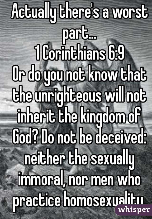 Actually there's a worst part… 
1 Corinthians 6:9 
Or do you not know that the unrighteous will not inherit the kingdom of God? Do not be deceived: neither the sexually immoral, nor men who practice homosexuality,

