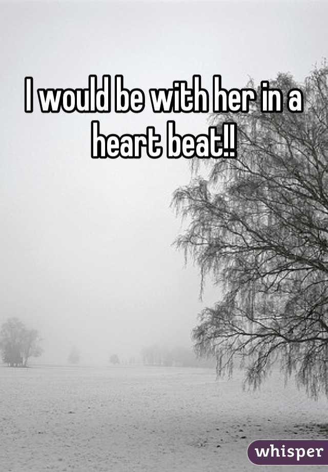 I would be with her in a heart beat!!