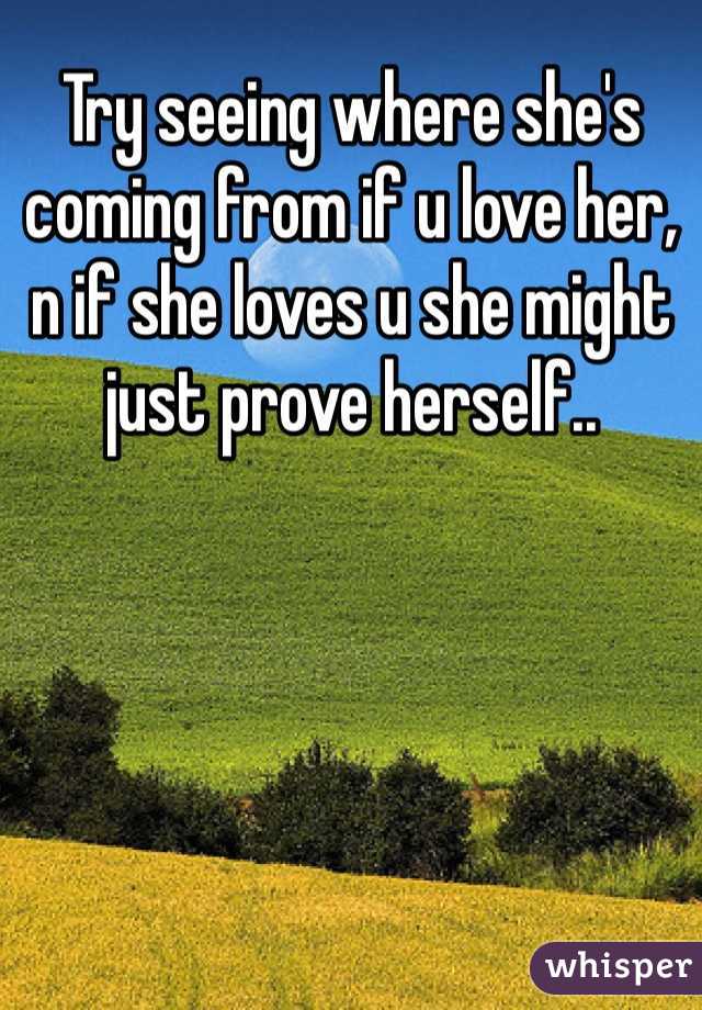 Try seeing where she's coming from if u love her, n if she loves u she might just prove herself..