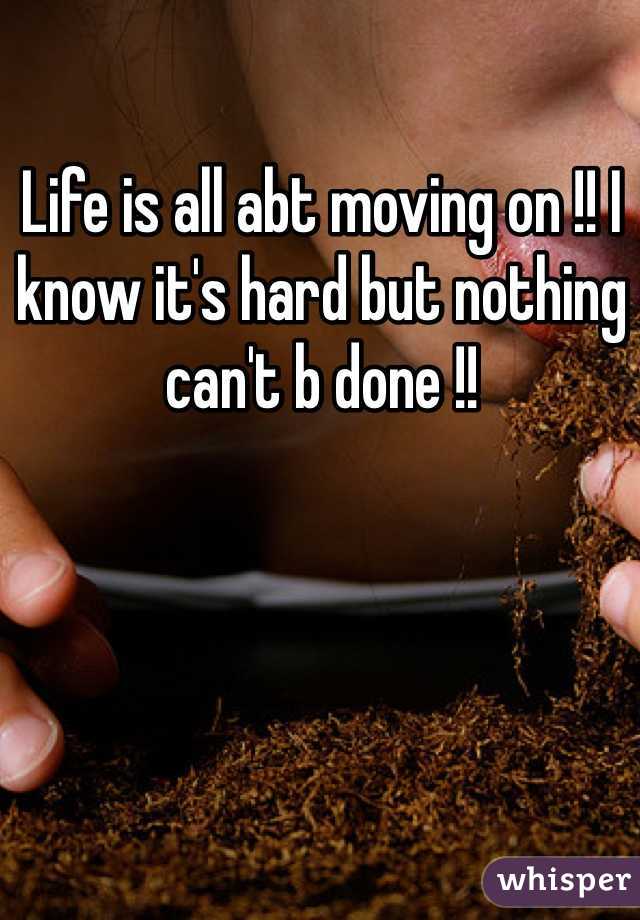 Life is all abt moving on !! I know it's hard but nothing can't b done !!
