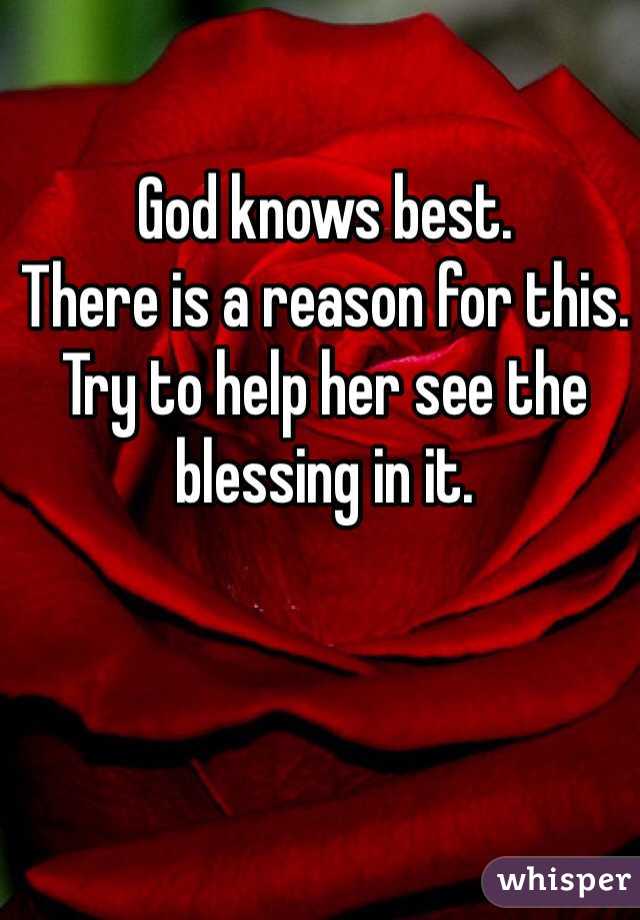 God knows best. 
There is a reason for this.
Try to help her see the blessing in it.