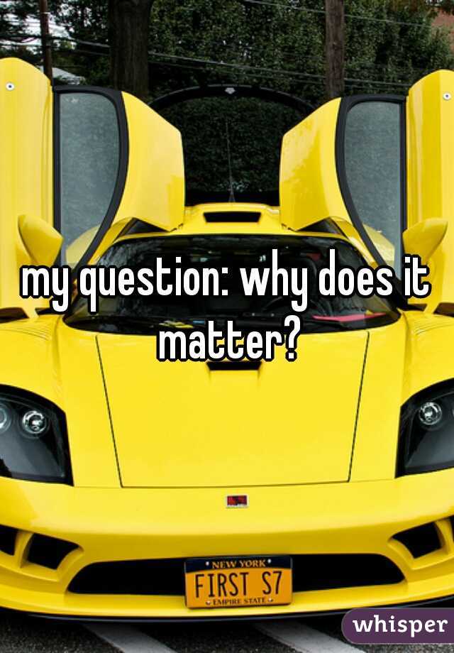 my question: why does it matter?