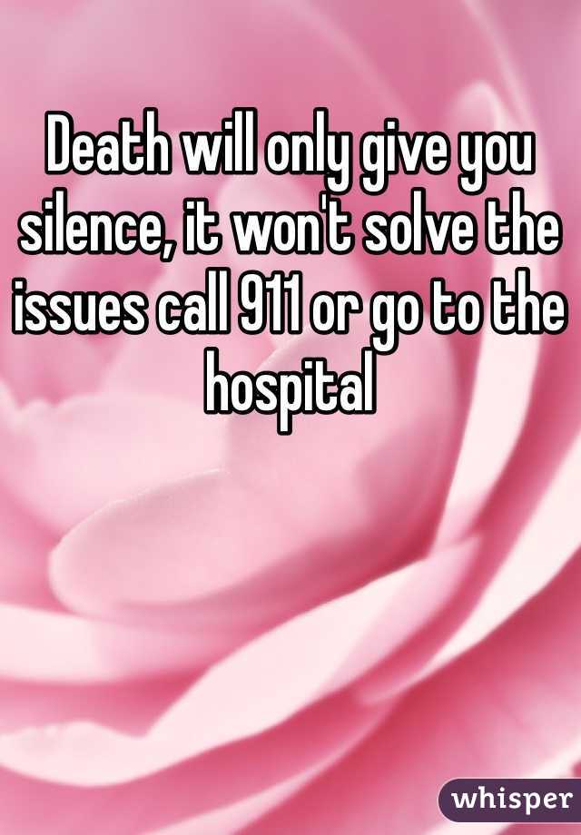 Death will only give you silence, it won't solve the issues call 911 or go to the hospital 