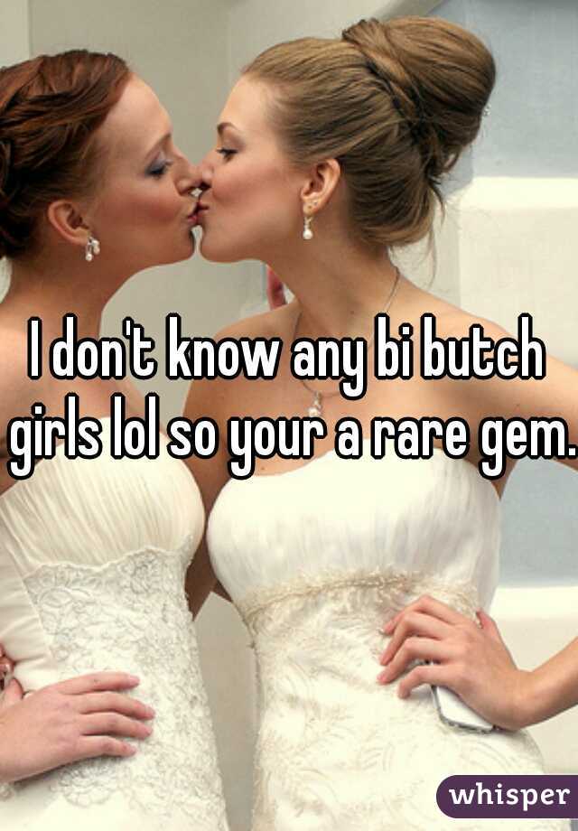 I don't know any bi butch girls lol so your a rare gem.