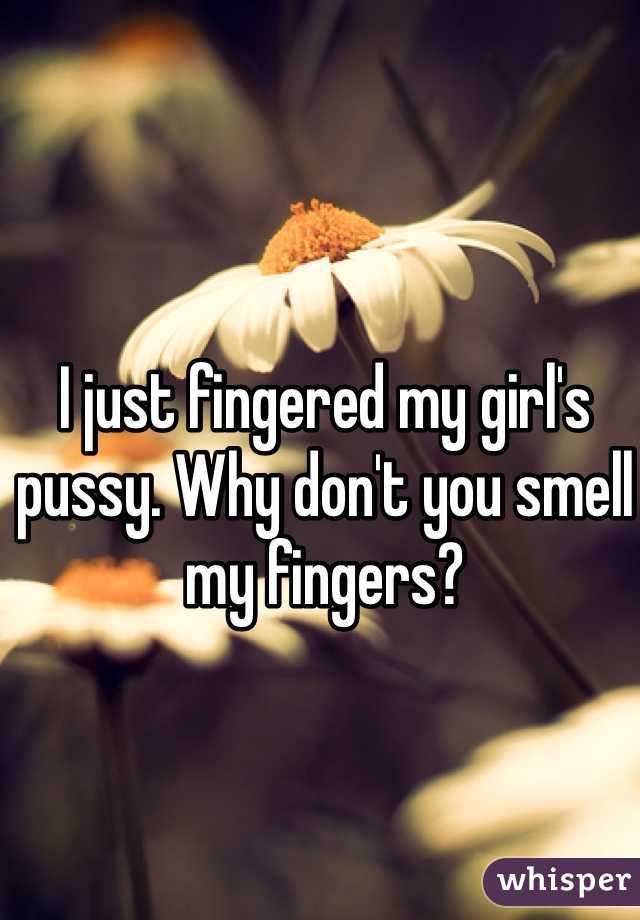 I just fingered my girl's pussy. Why don't you smell my fingers?