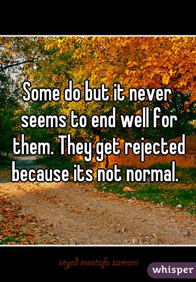 Some do but it never seems to end well for them. They get rejected because its not normal.  