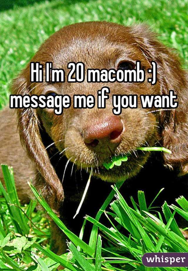 Hi I'm 20 macomb :) message me if you want 
