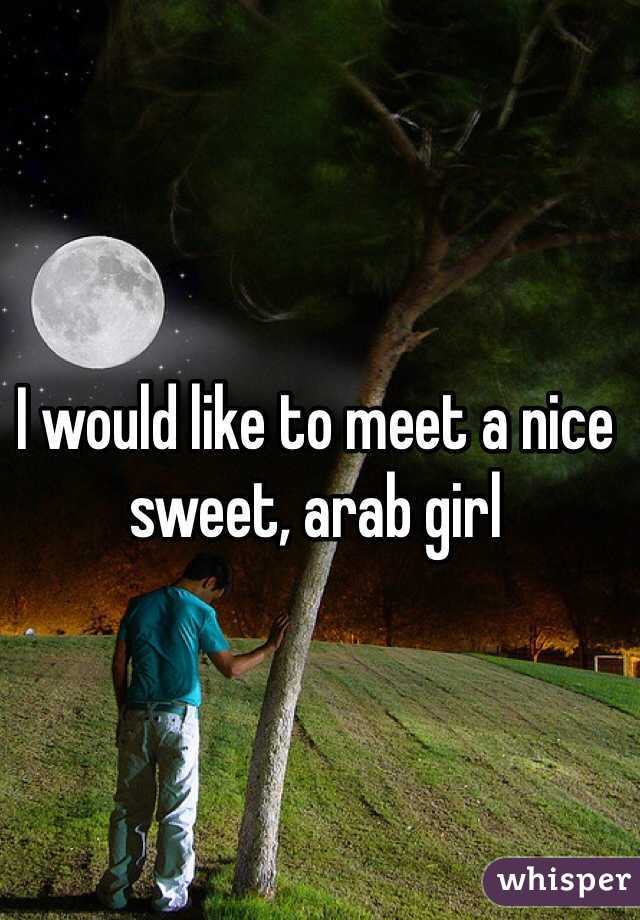 I would like to meet a nice sweet, arab girl