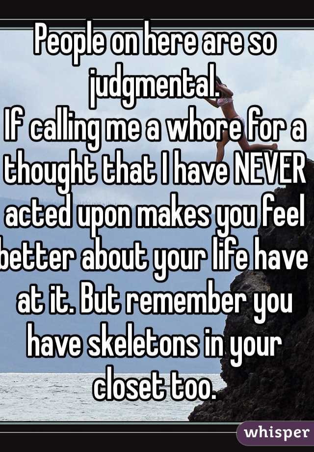People on here are so judgmental. 
If calling me a whore for a thought that I have NEVER acted upon makes you feel better about your life have at it. But remember you have skeletons in your closet too. 