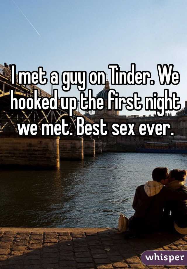 I met a guy on Tinder. We hooked up the first night we met. Best sex ever. 