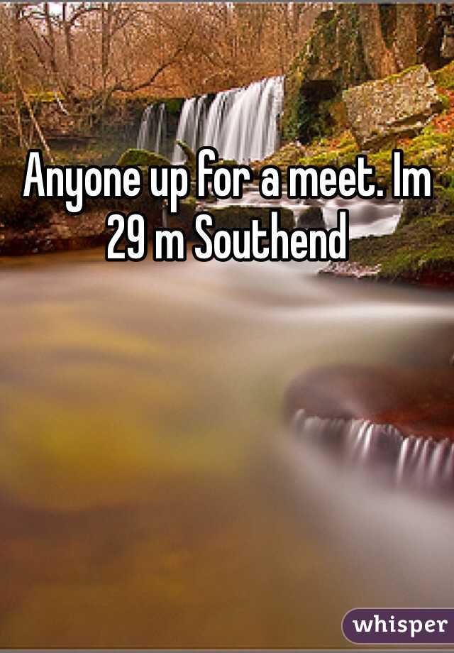 Anyone up for a meet. Im 29 m Southend