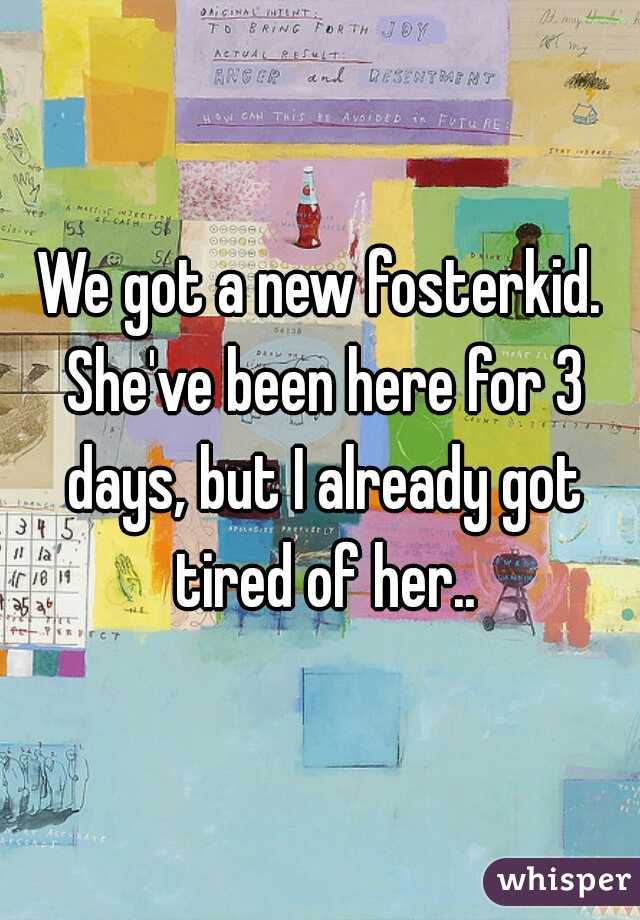 We got a new fosterkid. She've been here for 3 days, but I already got tired of her..