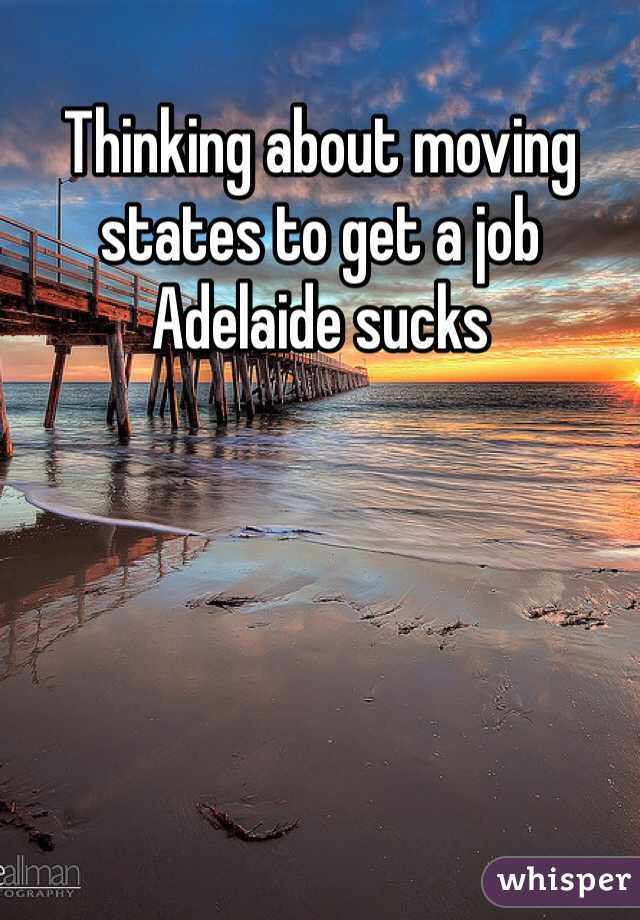 Thinking about moving states to get a job Adelaide sucks 