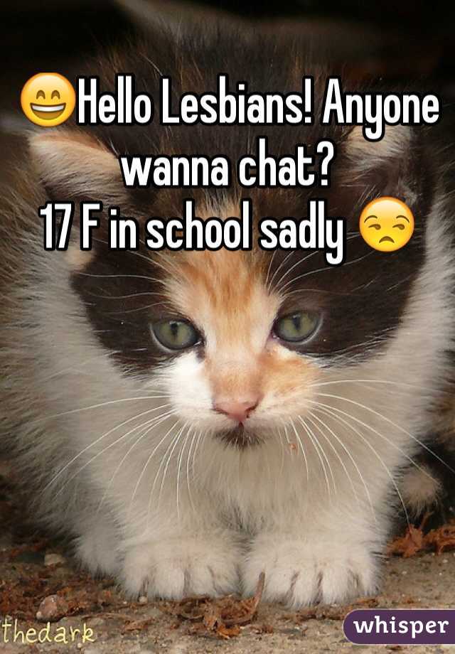 😄Hello Lesbians! Anyone wanna chat? 
17 F in school sadly 😒