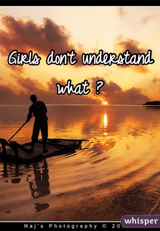 Girls don't understand what ?