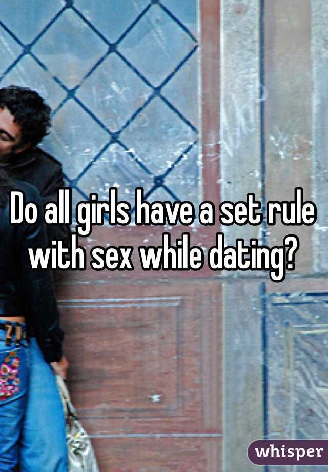 Do all girls have a set rule with sex while dating?