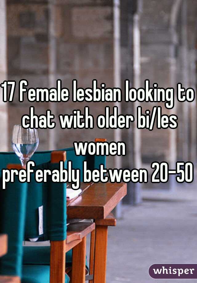 17 female lesbian looking to chat with older bi/les women
preferably between 20-50