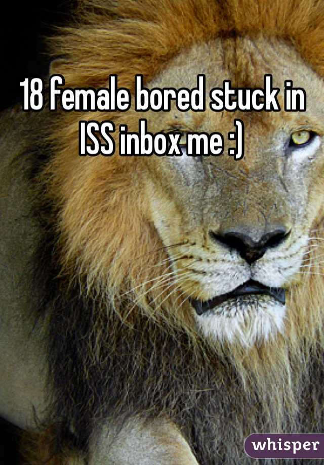18 female bored stuck in ISS inbox me :)