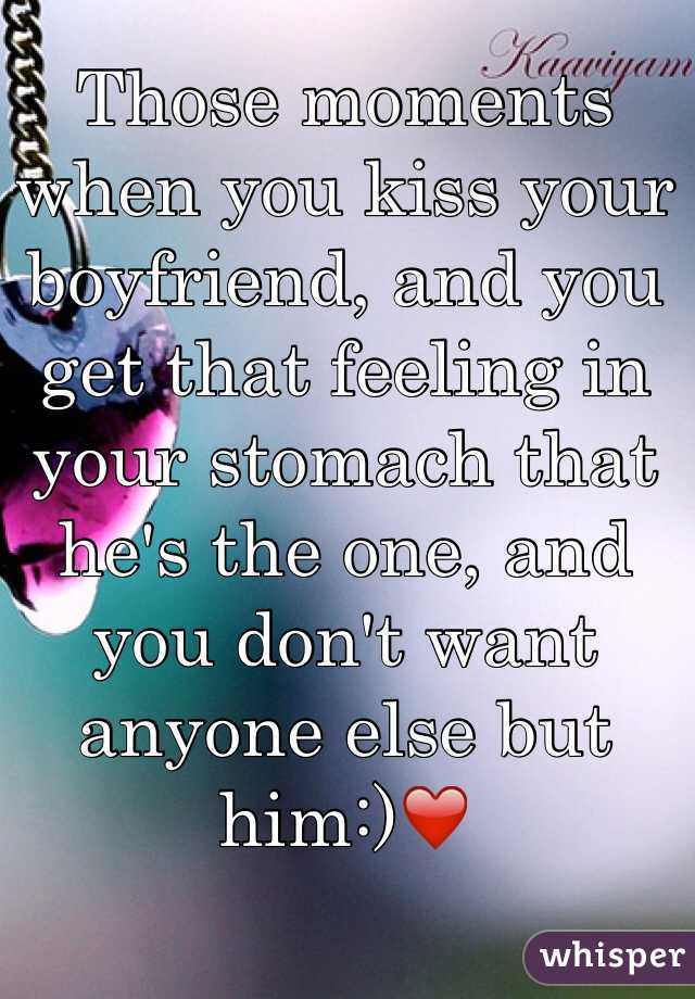Those moments when you kiss your boyfriend, and you get that feeling in your stomach that he's the one, and you don't want anyone else but him:)❤️